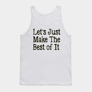 Let's Just Make The Best of It Tank Top